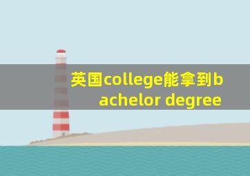 英国college能拿到bachelor degree